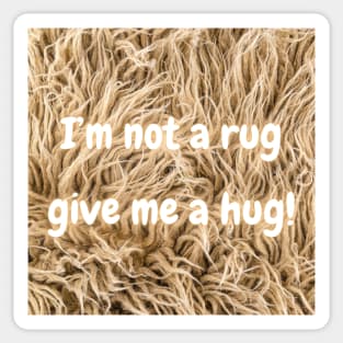 I'm not a rug, so give me a hug! Sticker